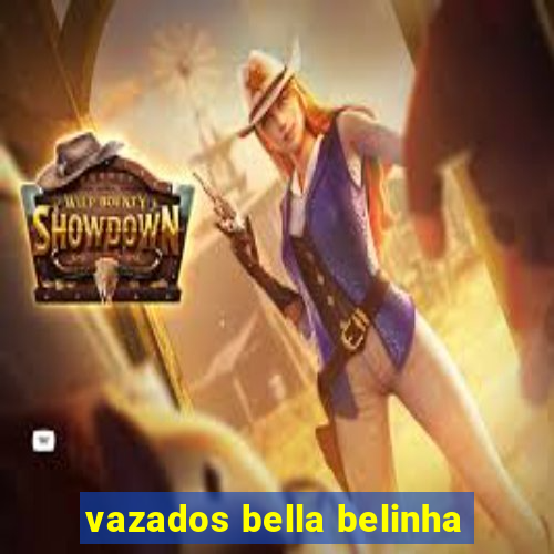 vazados bella belinha